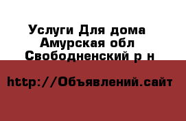 Услуги Для дома. Амурская обл.,Свободненский р-н